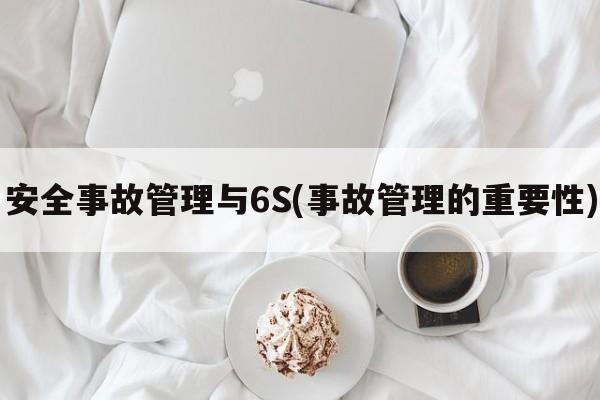 安全事故管理与6S(事故管理的重要性)